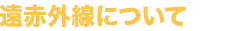 遠赤外線について 遠赤外線について